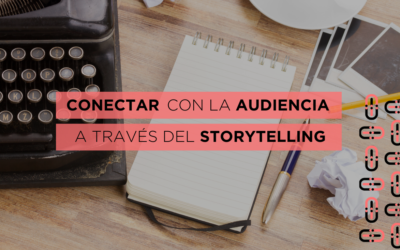 Storytelling: Cómo con una buena historia puedes conectar con tu audiencia